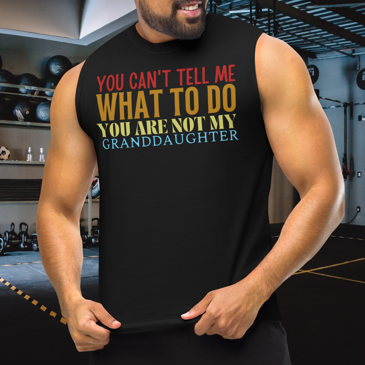 You Can't tell me What to do You are not my Granddaughter Muscle Shirt III