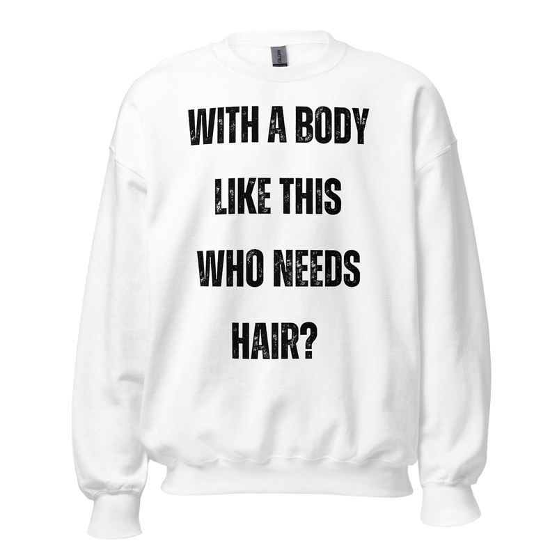 With a Body Like This Who Needs Hair, Funny Shirt for Men, Fathers Day Gift, Husband Gift, Humor Tshirt, Dad Gift, Mens Shirt, Sarcastic Tee, sweatshirt