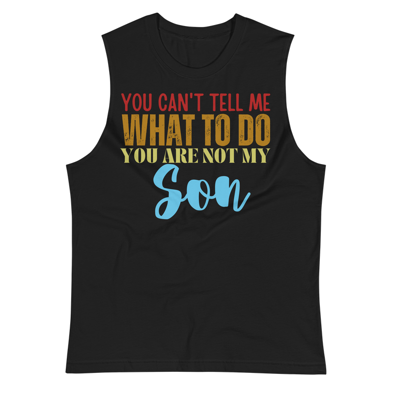 Dad Shirt, Fathers Day Shirt, Funny Mens Shirt, Funny Dad Shirt, Tell me what to do, Gift for him, Gift for her, New Papa Gift, Funny Mom Shirt, Mom Shirt, New Dad Shirt, Father Shirt, Dad tee, You Can't tell me What To Do You Are Not My Son Shirt, Muscle Shirt, Sleeveless Shirt