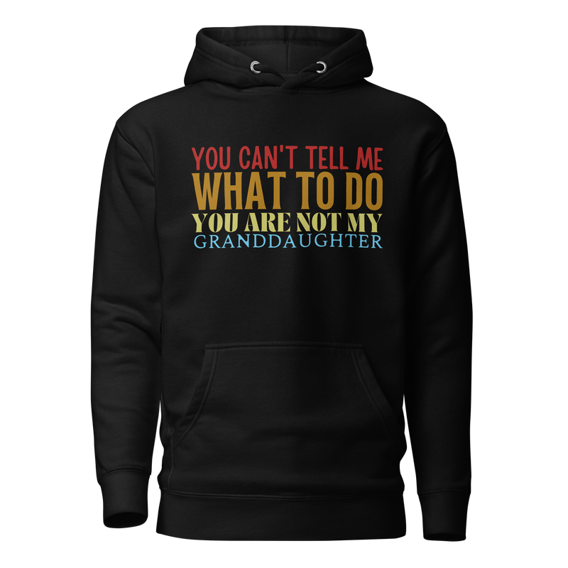 Granddad hoodie, fathers day shirt, funny mens shirt, hoodie, gift for him, gift for her, funny grandma tee, funny granddad tee, new papa shirt, father hoodie, you can't tell me what to do you are not my granddaughter, new granddaddy shirt, granddad gift