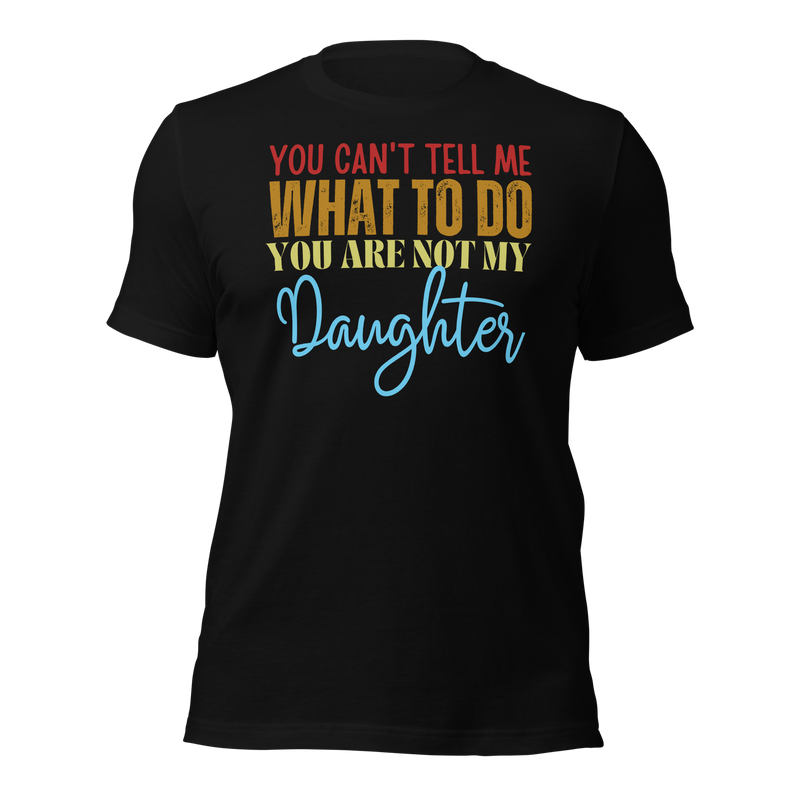 Dad Shirt, Fathers Day Shirt, Funny Mens Shirt, Funny Dad Shirt, Tell me what to do, Gift for him, Gift for her, New Papa Gift, Funny Mom Shirt, Mom Shirt, New Dad Shirt, Father Shirt, Dad tee, You Can't tell me What To Do You Are Not My Daughter Shirt