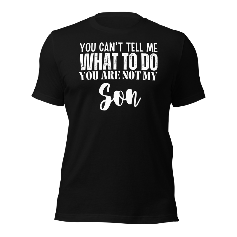 Dad Shirt, Fathers Day Shirt, Funny Mens Shirt, Funny Dad Shirt, Tell me what to do, Gift for him, Gift for her, New Papa Gift, Funny Mom Shirt, Mom Shirt, New Dad Shirt, Father Shirt, Dad tee, You Can't tell me What To Do You Are Not My son Shirt, T-Shirt, tee